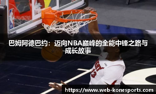 巴姆阿德巴约：迈向NBA巅峰的全能中锋之路与成长故事